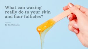 Read more about the article What can waxing really do to your skin and hair follicles?